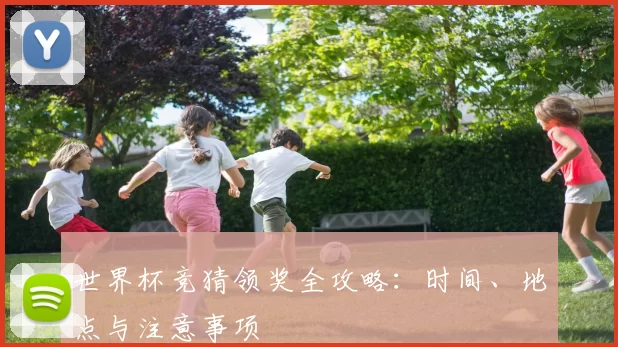 世界杯竞猜领奖全攻略：时间、地点与注意事项