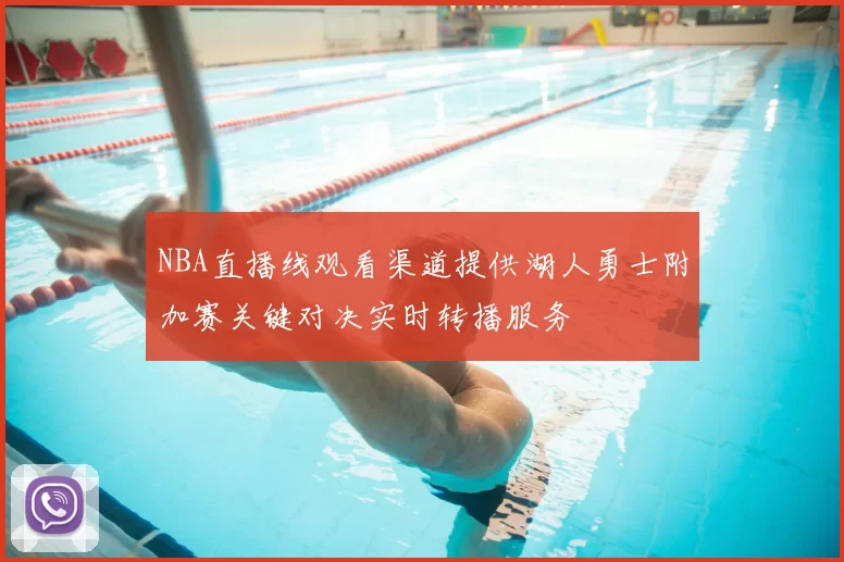 NBA直播线观看渠道提供湖人勇士附加赛关键对决实时转播服务
