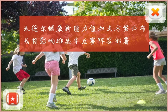 米德尔顿最新能力值加点方案公布或将影响雄鹿季后赛阵容部署