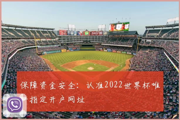 保障资金安全：认准2022世界杯唯一指定开户网址