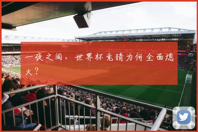 一夜之间,世界杯竞猜为何全面熄火?