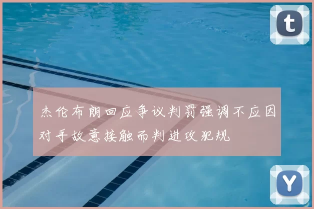 杰伦布朗回应争议判罚强调不应因对手故意接触而判进攻犯规