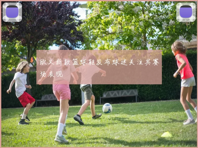 欧文新款篮球鞋发布球迷关注其赛场表现