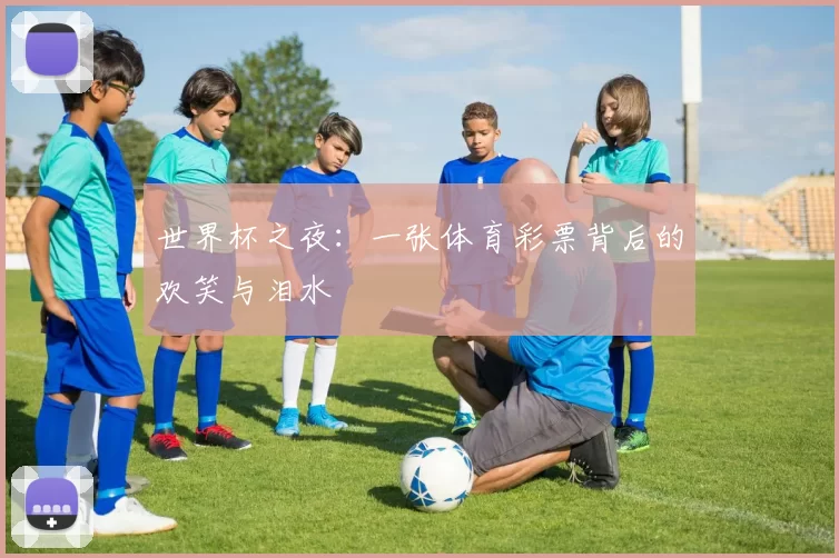 世界杯之夜：一张体育彩票背后的欢笑与泪水