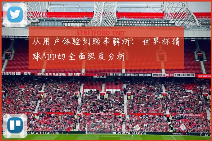 从用户体验到赔率解析：世界杯猜球App的全面深度分析