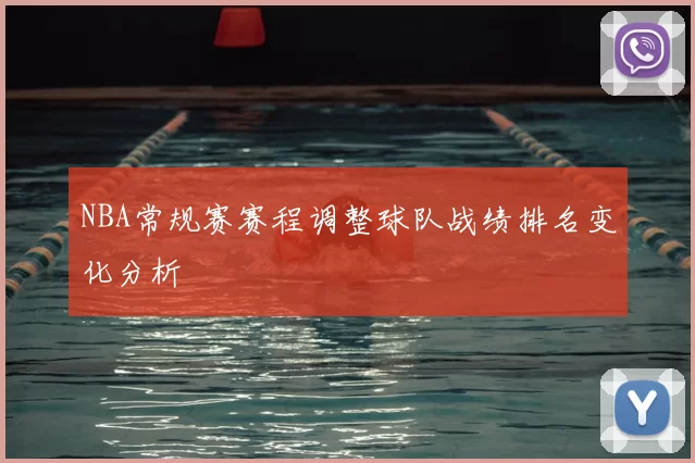 NBA常规赛赛程调整球队战绩排名变化分析