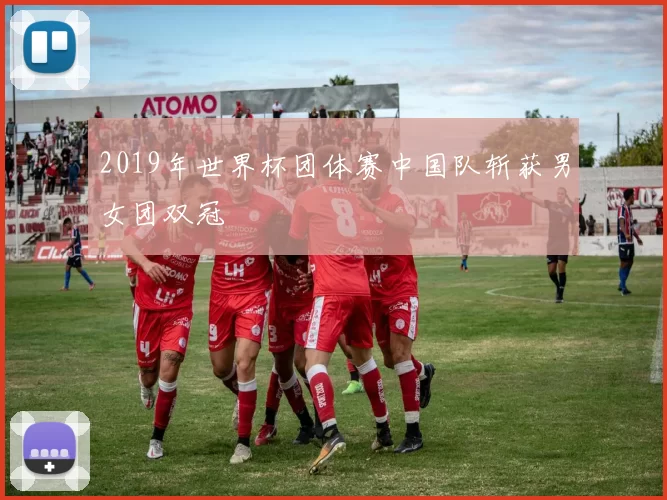 2019年世界杯团体赛中国队斩获男女团双冠