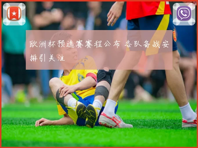 欧洲杯预选赛赛程公布 各队备战安排引关注