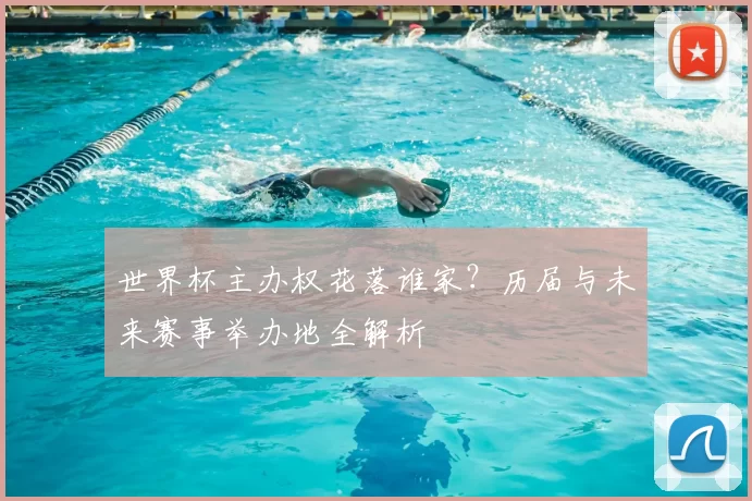 世界杯主办权花落谁家？历届与未来赛事举办地全解析