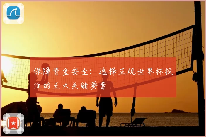 保障资金安全：选择正规世界杯投注的五大关键要素
