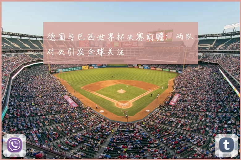德国与巴西世界杯决赛前瞻:两队对决引发全球关注